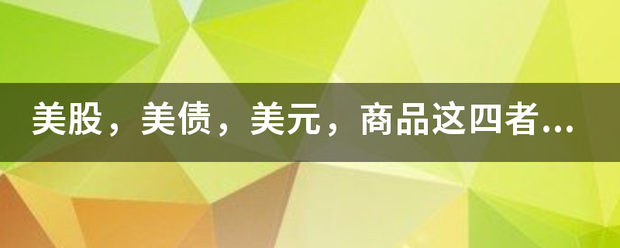 美股，来自美债，美元，商品这四者之间是怎么样的相互影响关系